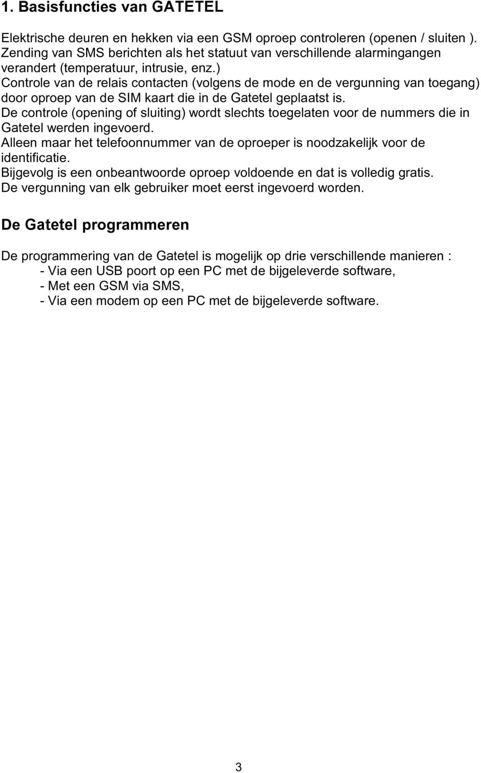 ) Controle van de relais contacten (volgens de mode en de vergunning van toegang) door oproep van de SIM kaart die in de Gatetel geplaatst is.