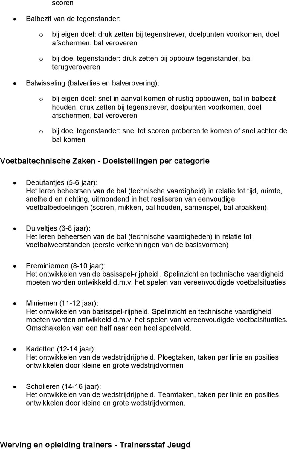 doel afschermen, bal veroveren o bij doel tegenstander: snel tot scoren proberen te komen of snel achter de bal komen Voetbaltechnische Zaken - Doelstellingen per categorie Debutantjes (5-6 jaar):