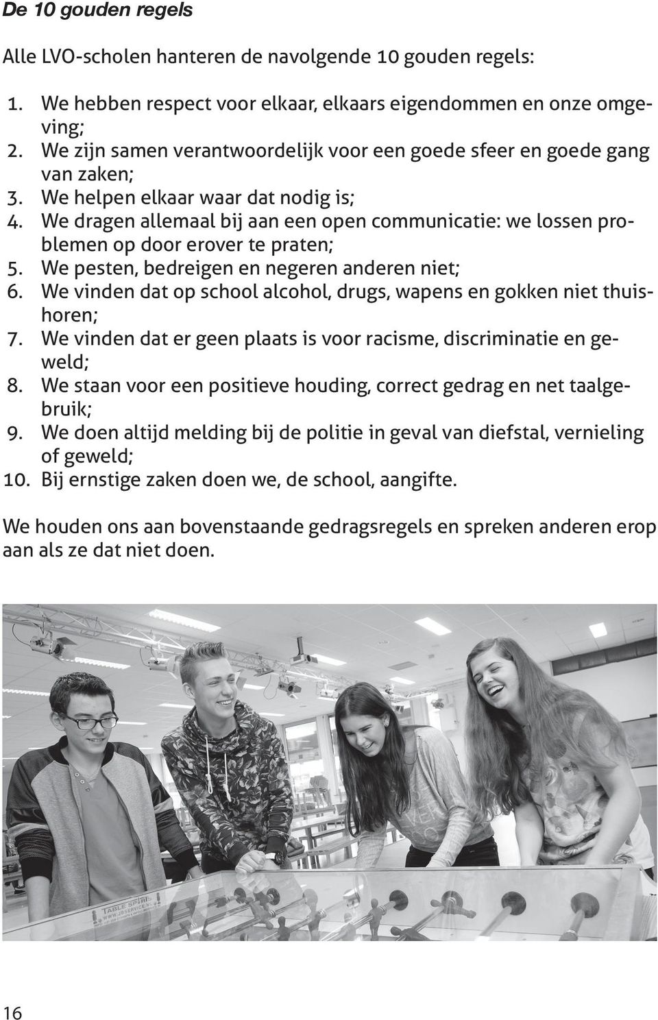 We dragen allemaal bij aan een open communicatie: we lossen problemen op door erover te praten; 5. We pesten, bedreigen en negeren anderen niet; 6.