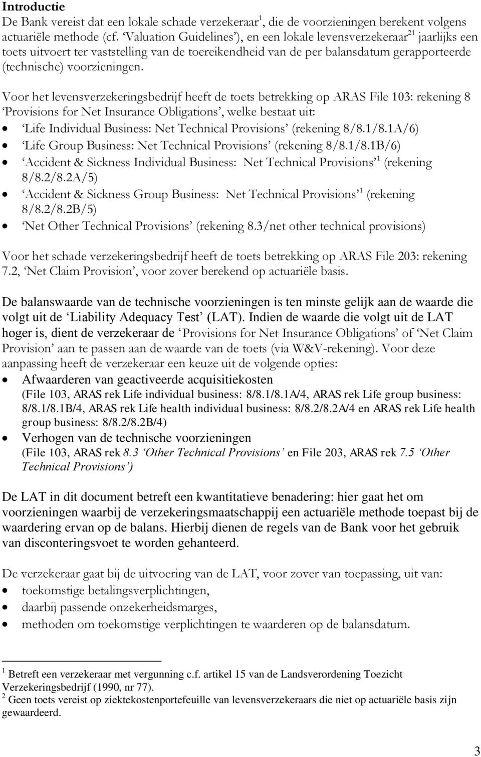 Voor het levensverzekeringsbedrijf heeft de toets betrekking op ARAS File 103: rekening 8 Provisions for Net Insurance Obligations, welke bestaat uit: Life Individual Business: Net Technical