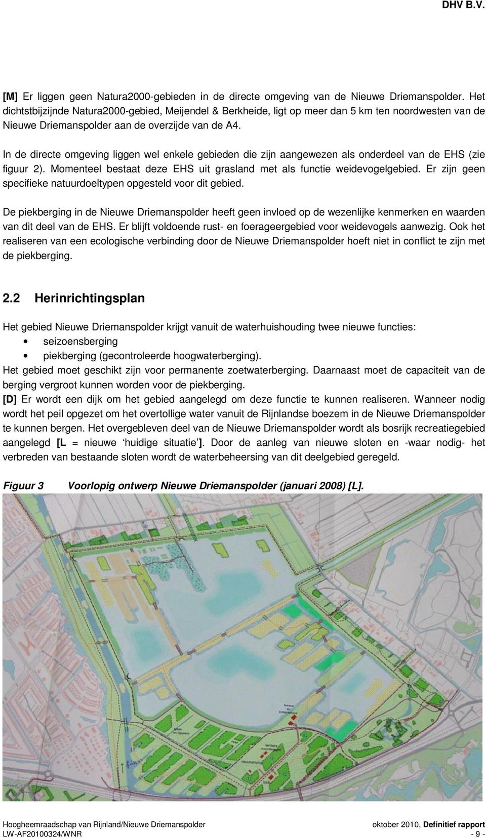 In de directe omgeving liggen wel enkele gebieden die zijn aangewezen als onderdeel van de EHS (zie figuur 2). Momenteel bestaat deze EHS uit grasland met als functie weidevogelgebied.