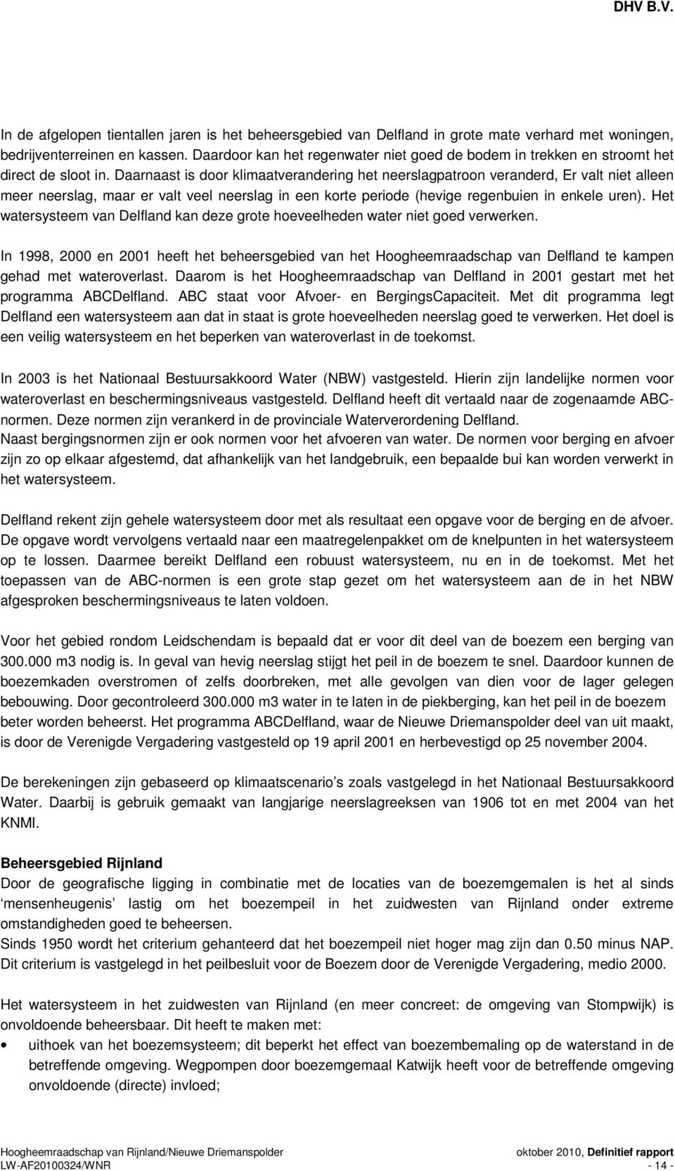 Daarnaast is door klimaatverandering het neerslagpatroon veranderd, Er valt niet alleen meer neerslag, maar er valt veel neerslag in een korte periode (hevige regenbuien in enkele uren).