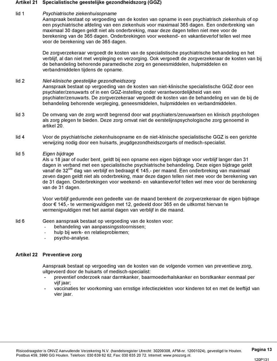 Een onderbreking van maximaal 30 dagen geldt niet als onderbreking, maar deze dagen tellen niet mee voor de berekening van de 365 dagen.