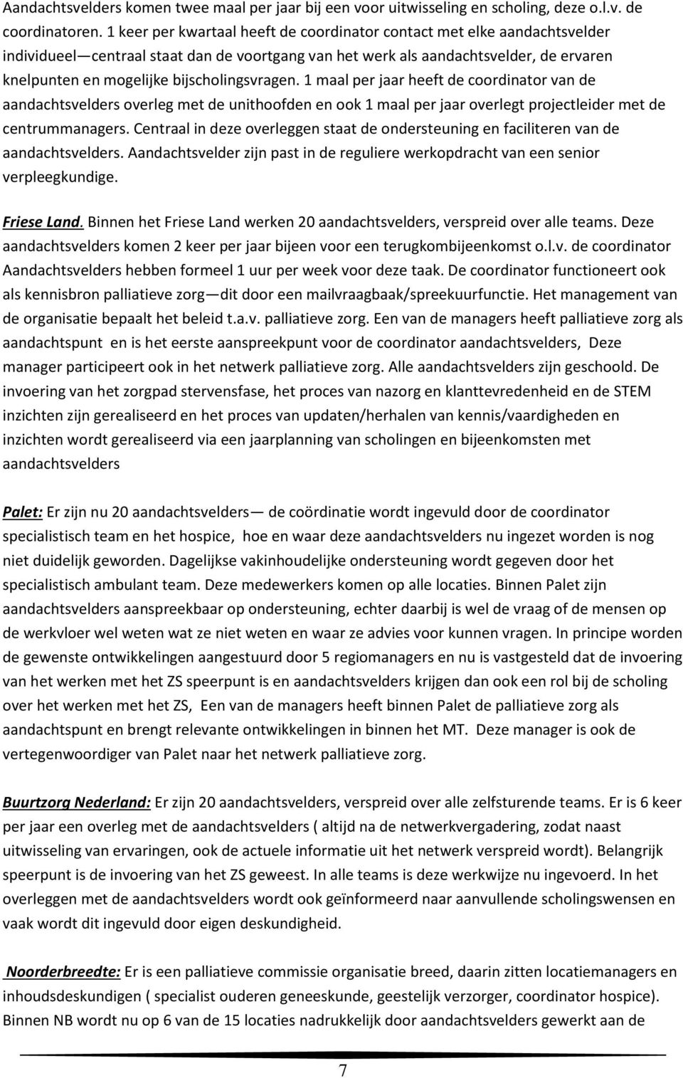 bijscholingsvragen. 1 maal per jaar heeft de coordinator van de aandachtsvelders overleg met de unithoofden en ook 1 maal per jaar overlegt projectleider met de centrummanagers.