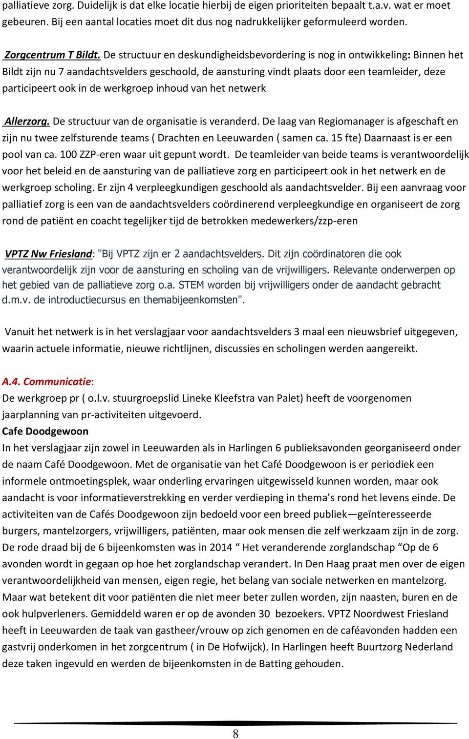 De structuur en deskundigheidsbevordering is nog in ontwikkeling: Binnen het Bildt zijn nu 7 aandachtsvelders geschoold, de aansturing vindt plaats door een teamleider, deze participeert ook in de