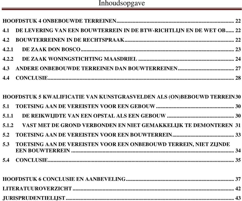 1 TOETSING AAN DE VEREISTEN VOOR EEN GEBOUW... 30 5.1.1 DE REIKWIJDTE VAN EEN OPSTAL ALS EEN GEBOUW... 30 5.1.2 VAST MET DE GROND VERBONDEN EN NIET GEMAKKELIJK TE DEMONTEREN 31 5.