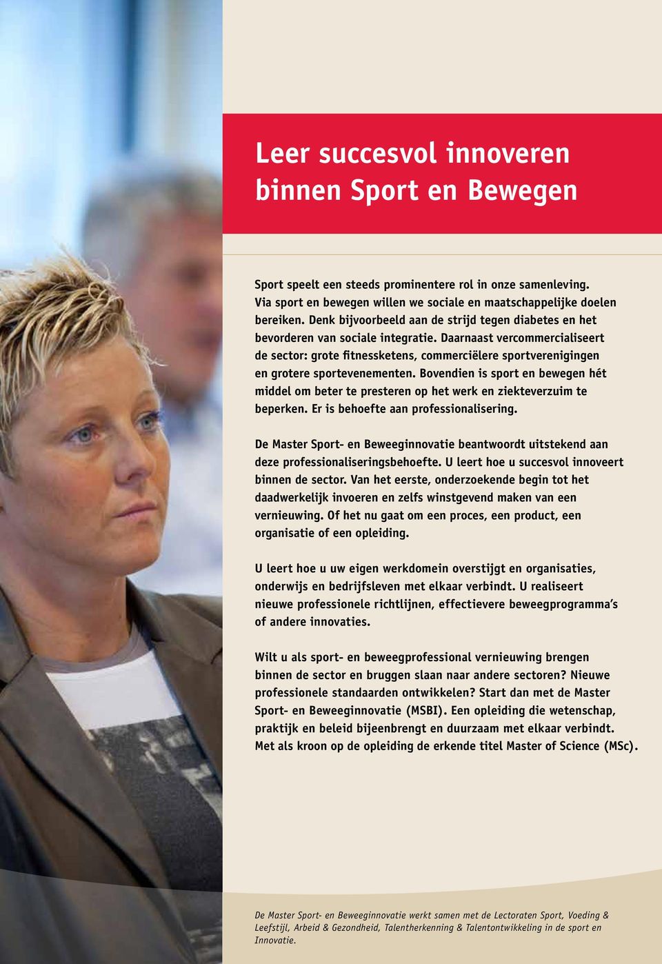 Daarnaast vercommercialiseert de sector: grote fitnessketens, commerciëlere sportverenigingen en grotere sportevenementen.