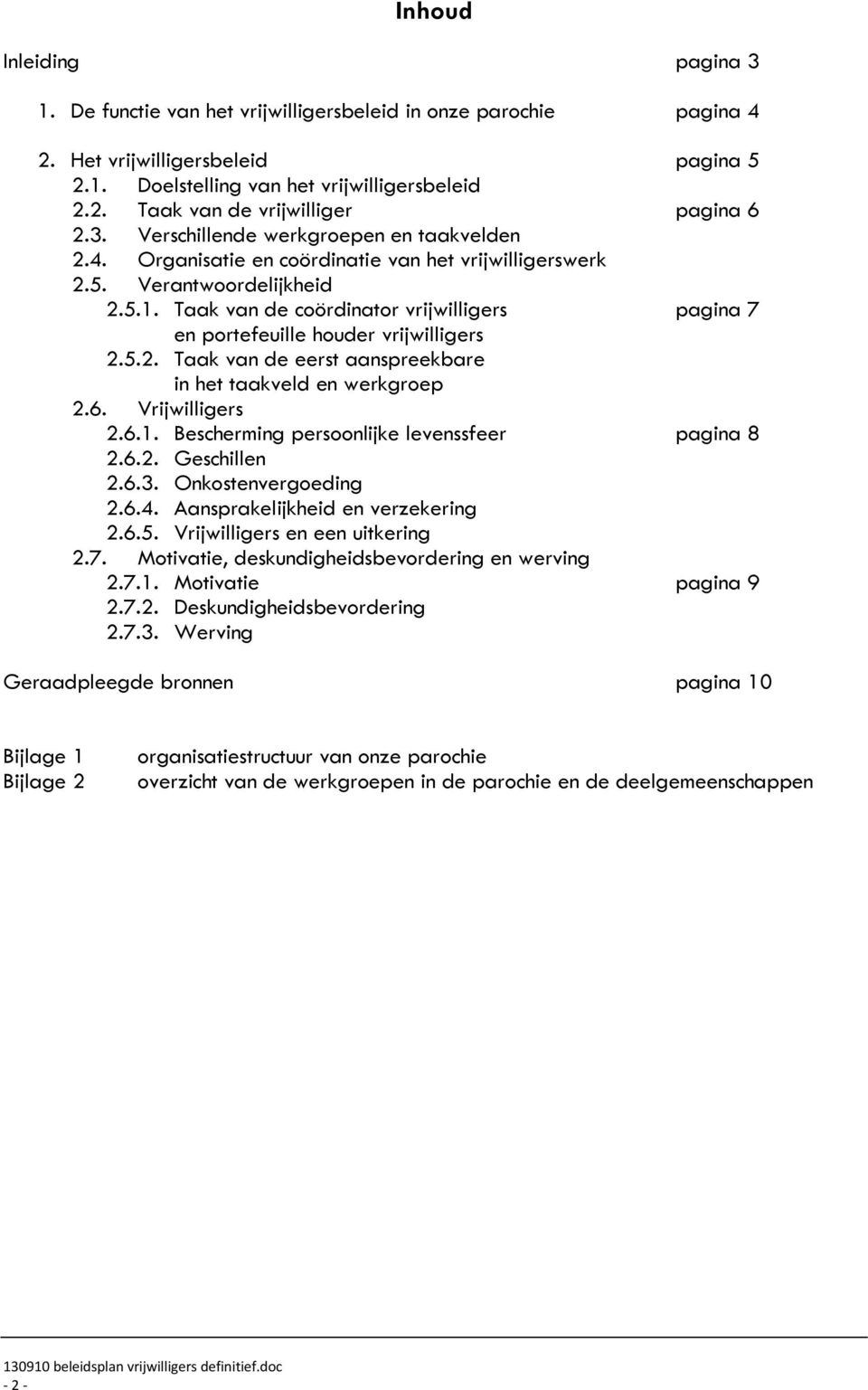 Taak van de coördinator vrijwilligers pagina 7 en portefeuille houder vrijwilligers 2.5.2. Taak van de eerst aanspreekbare in het taakveld en werkgroep 2.6. Vrijwilligers 2.6.1.