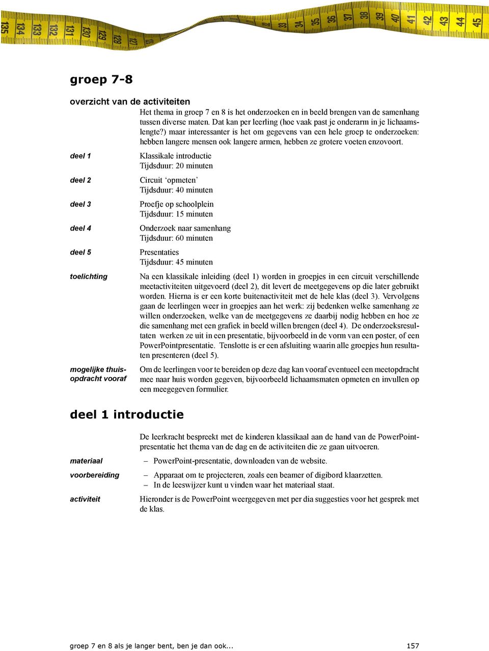 ) maar interessanter is het om gegevens van een hele groep te onderzoeken: hebben langere mensen ook langere armen, hebben ze grotere voeten enzovoort.