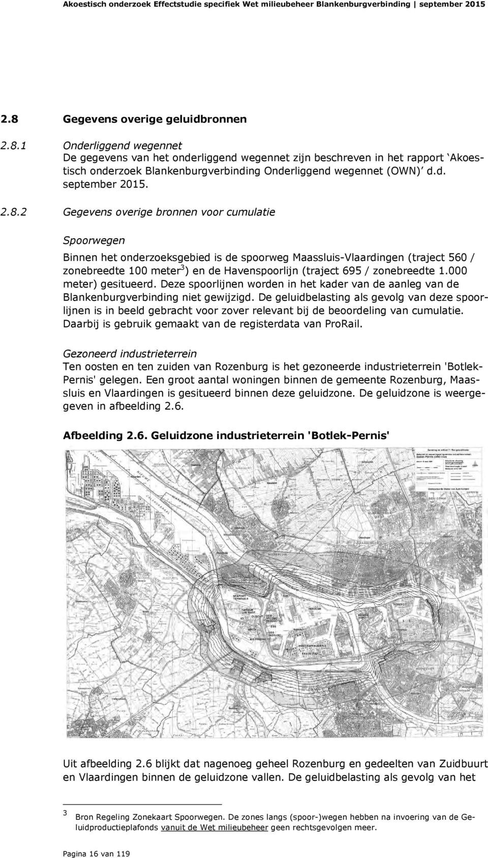 1 Onderliggend wegennet De gegevens van het onderliggend wegennet zijn beschreven in het rapport Akoestisch onderzoek Blankenburgverbinding Onderliggend wegennet (OWN) d.d. september 2015. 2.8.