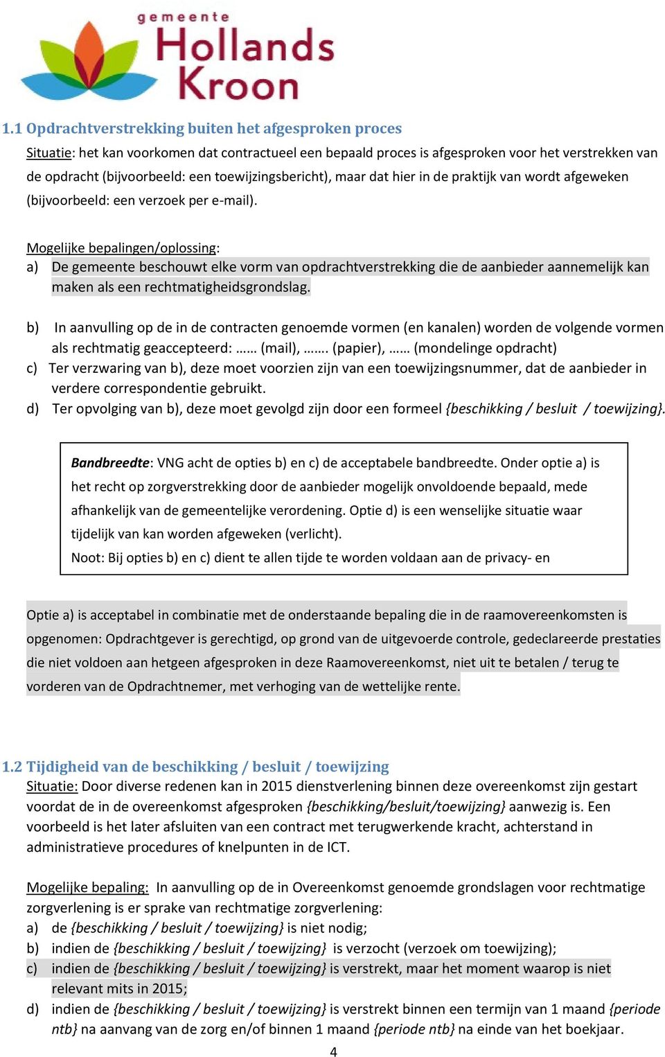 Mogelijke bepalingen/oplossing: a) De gemeente beschouwt elke vorm van opdrachtverstrekking die de aanbieder aannemelijk kan maken als een rechtmatigheidsgrondslag.