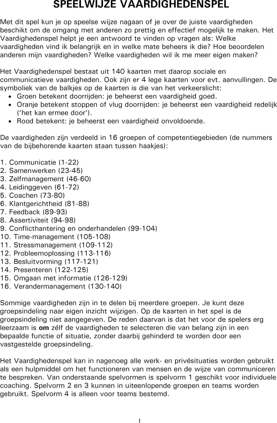 Welke vaardigheden wil ik me meer eigen maken? Het Vaardighedenspel bestaat uit 140 kaarten met daarop sociale en communicatieve vaardigheden. Ook zijn er 4 lege kaarten voor evt. aanvullingen.