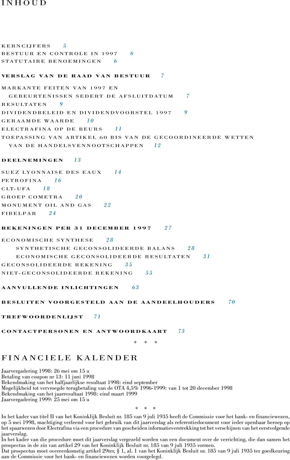 DES EAUX 14 PETROFINA 16 CLT-UFA 18 GROEP COMETRA 20 MONUMENT OIL AND GAS 22 FIBELPAR 24 REKENINGEN PER 31 DECEMBER 1997 27 ECONOMISCHE SYNTHESE 28 SYNTHETISCHE GECONSOLIDEERDE BALANS 28 ECONOMISCHE