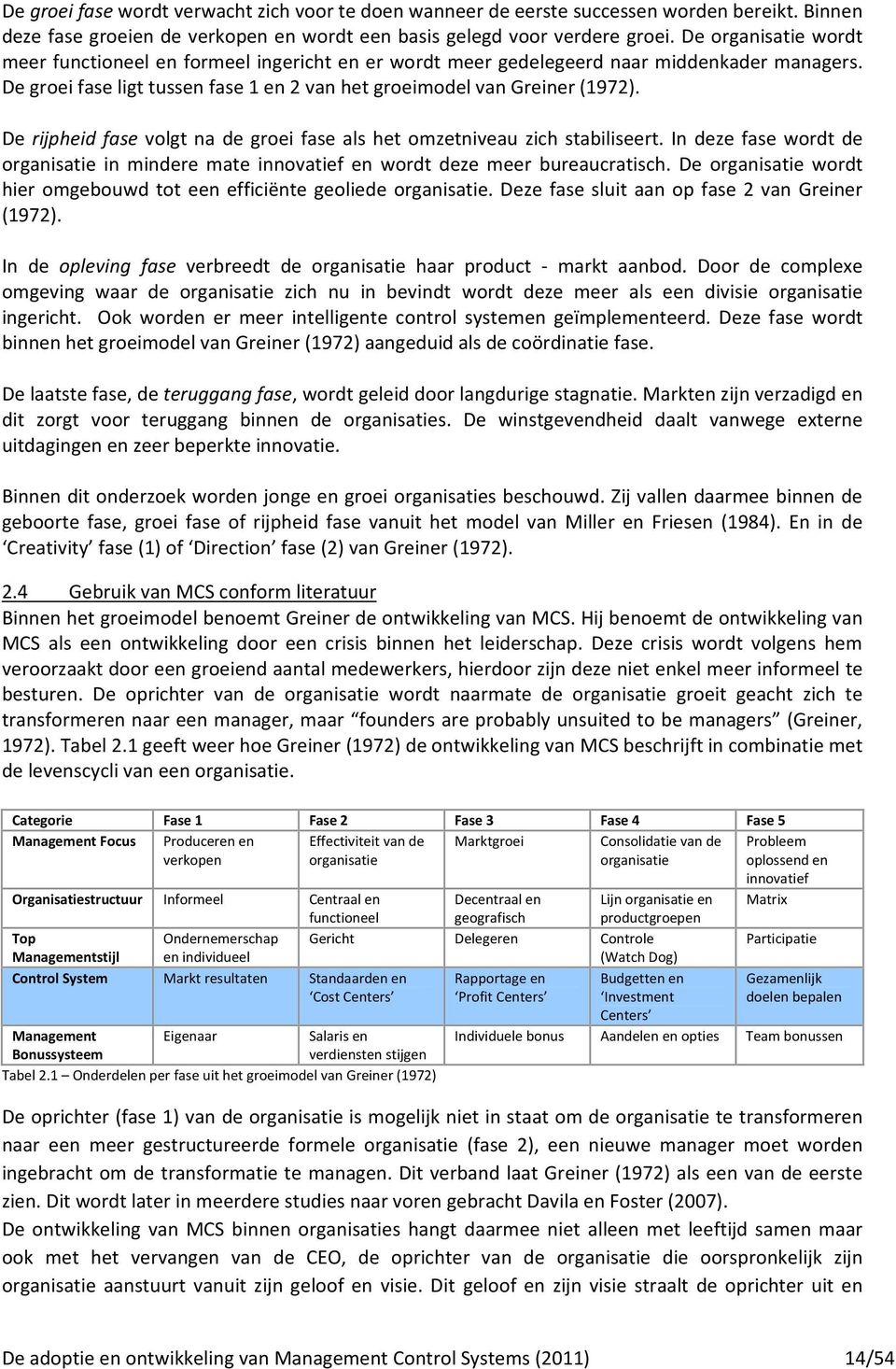 De rijpheid fase volgt na de groei fase als het omzetniveau zich stabiliseert. In deze fase wordt de organisatie in mindere mate innovatief en wordt deze meer bureaucratisch.