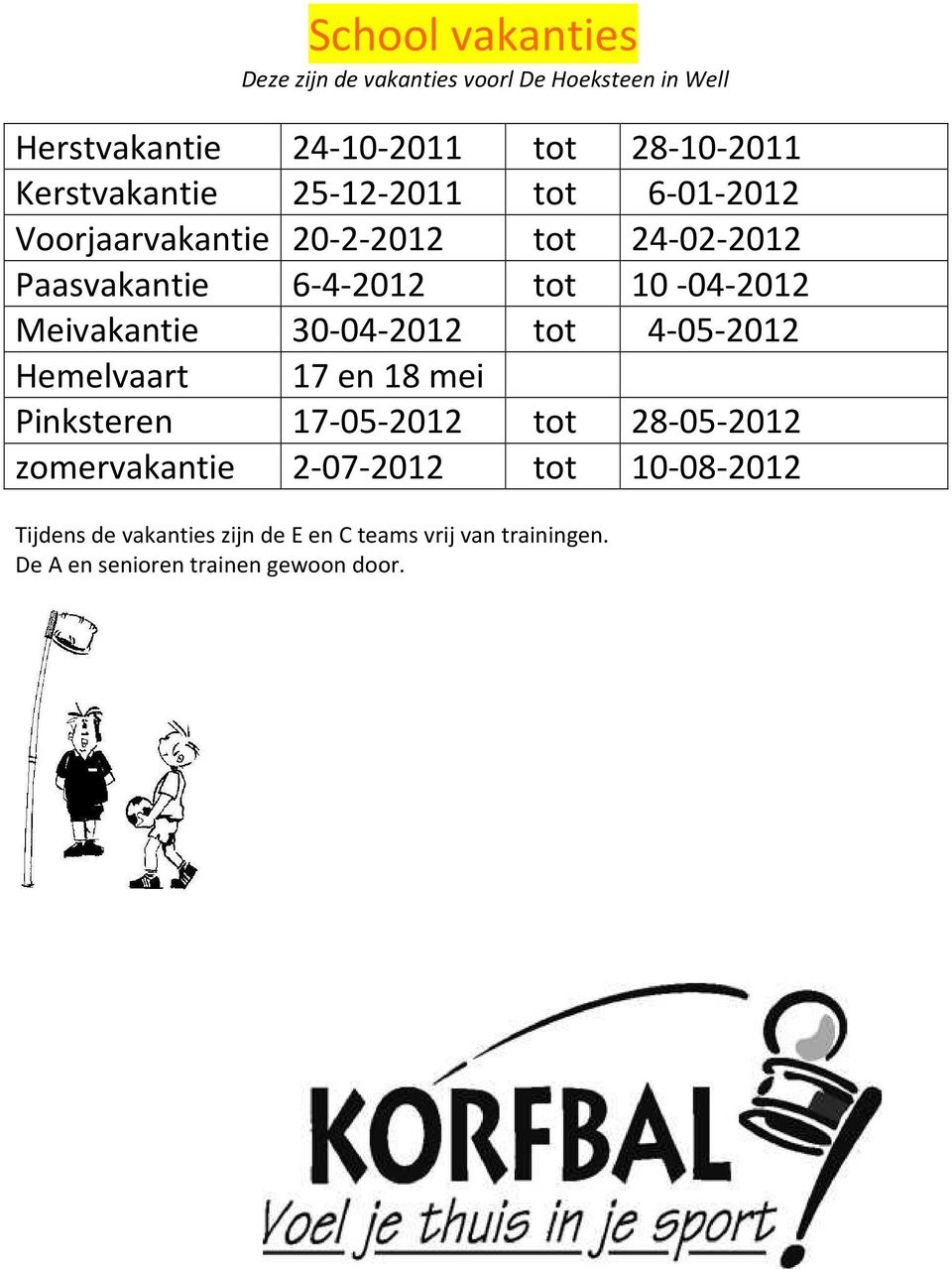 10-04-2012 Meivakantie 30-04-2012 tot 4-05-2012 Hemelvaart 17 en 18 mei Pinksteren 17-05-2012 tot 28-05-2012