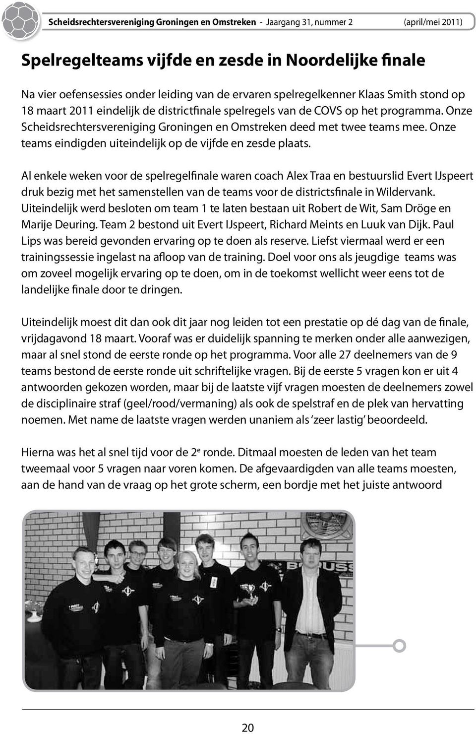 Al enkele weken voor de spelregelfinale waren coach Alex Traa en bestuurslid Evert IJspeert druk bezig met het samenstellen van de teams voor de districtsfinale in Wildervank.
