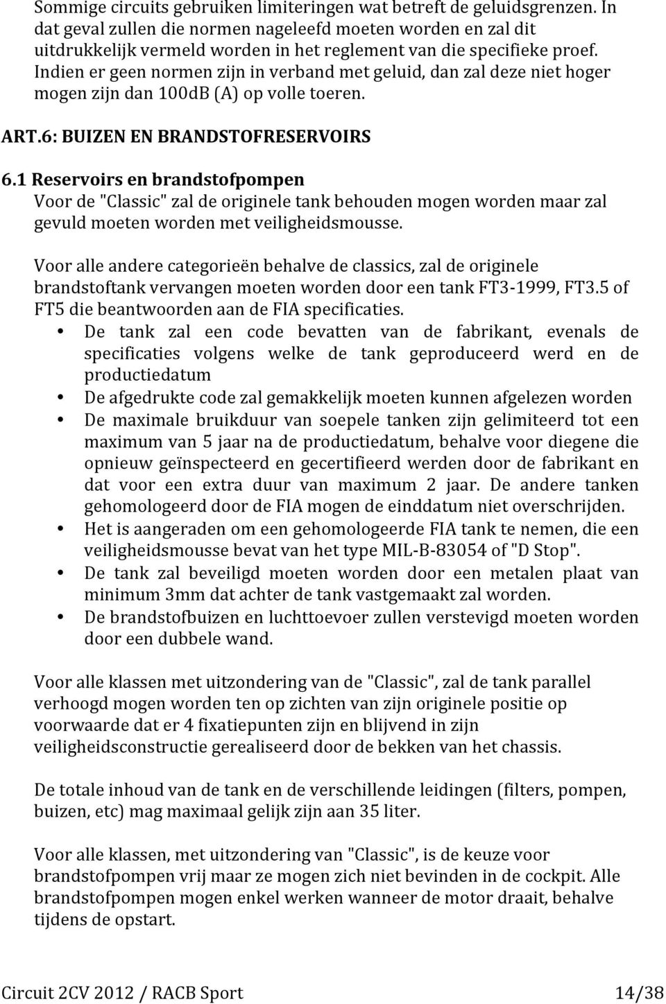 Indien er geen normen zijn in verband met geluid, dan zal deze niet hoger mogen zijn dan 100dB (A) op volle toeren. ART.6: BUIZEN EN BRANDSTOFRESERVOIRS 6.