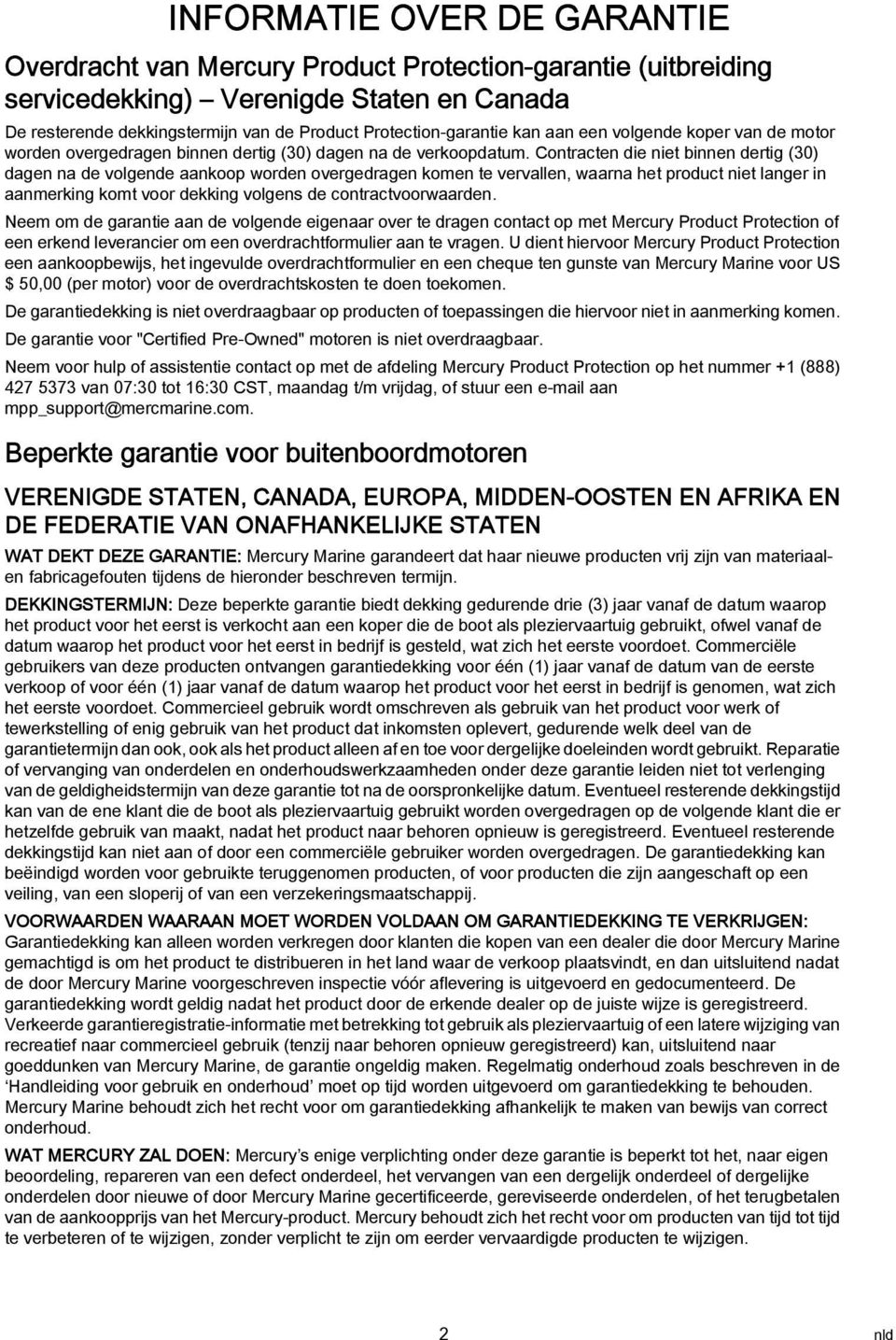 Contracten die niet binnen dertig (30) dagen na de volgende aankoop worden overgedragen komen te vervallen, waarna het product niet langer in aanmerking komt voor dekking volgens de