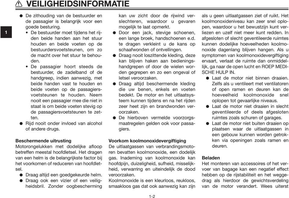 De passagier hoort steeds de bestuurder, de zadelband of de handgreep, indien aanwezig, met beide handen vast te houden en beide voeten op de passagiersvoetsteunen te houden.