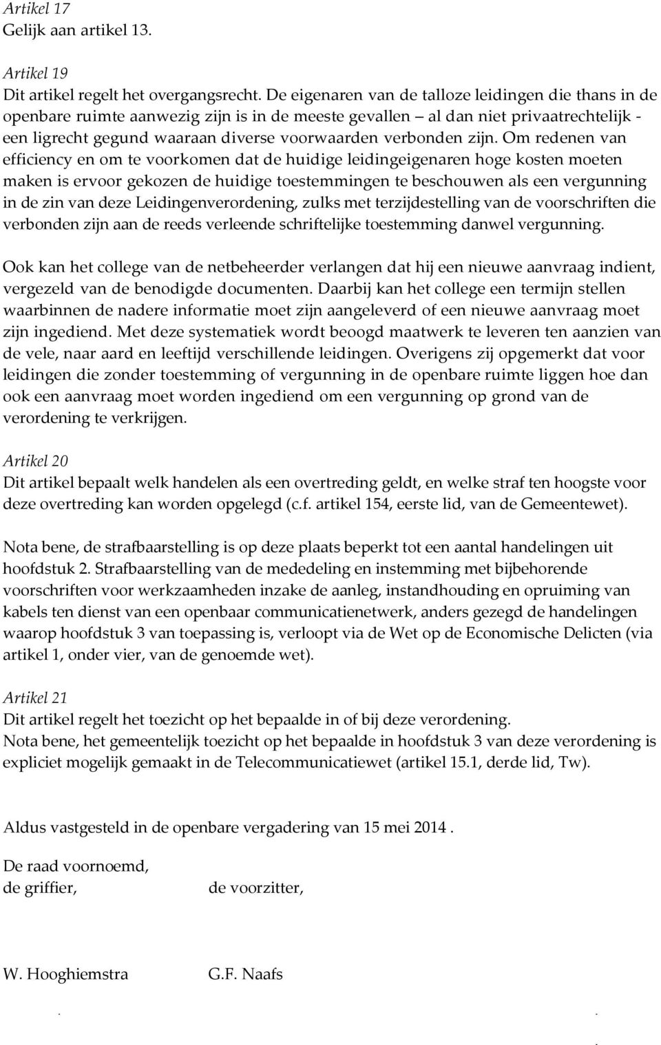 zijn. Om redenen van efficiency en om te voorkomen dat de huidige leidingeigenaren hoge kosten moeten maken is ervoor gekozen de huidige toestemmingen te beschouwen als een vergunning in de zin van