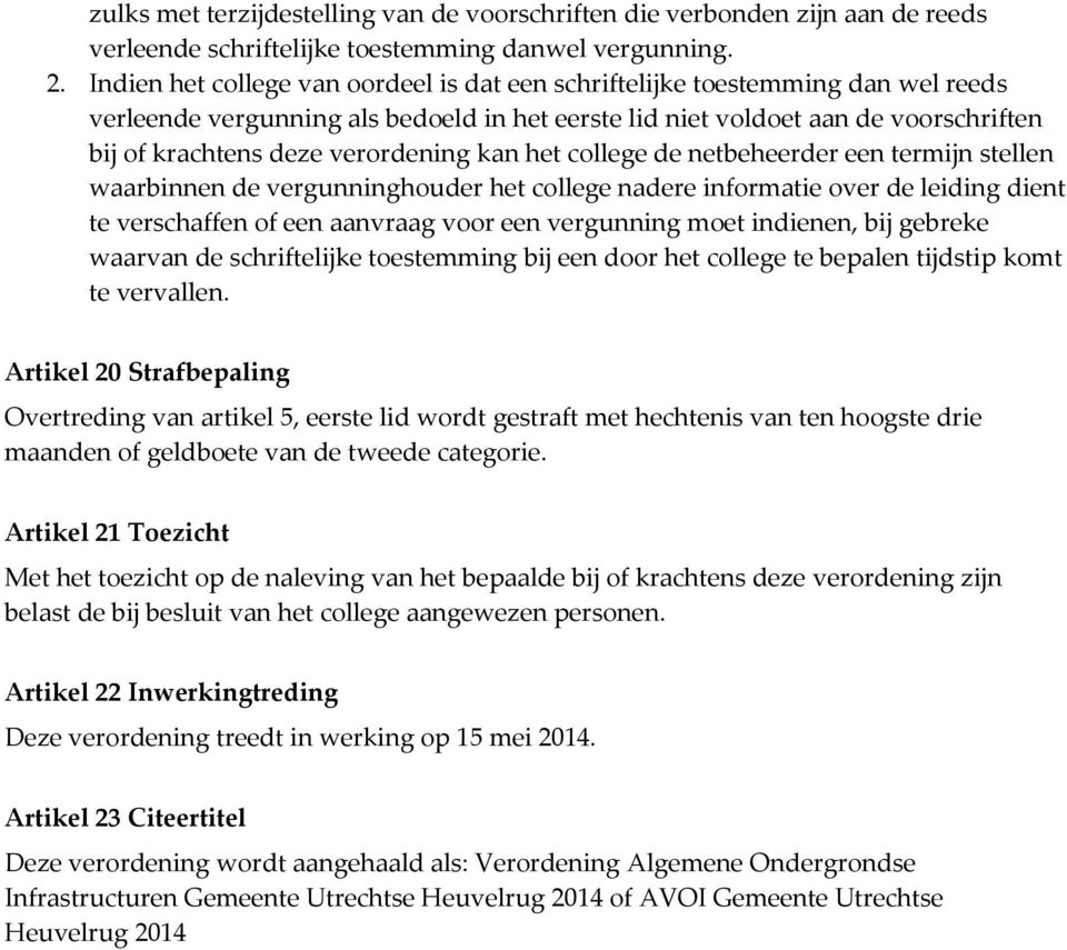 verordening kan het college de netbeheerder een termijn stellen waarbinnen de vergunninghouder het college nadere informatie over de leiding dient te verschaffen of een aanvraag voor een vergunning