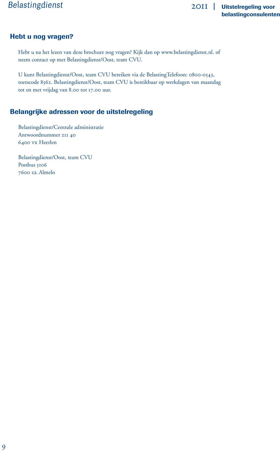 U kunt Belastingdienst/Oost, team CVU bereiken via de BelastingTelefoon: 0800-0543, toetscode 8562.