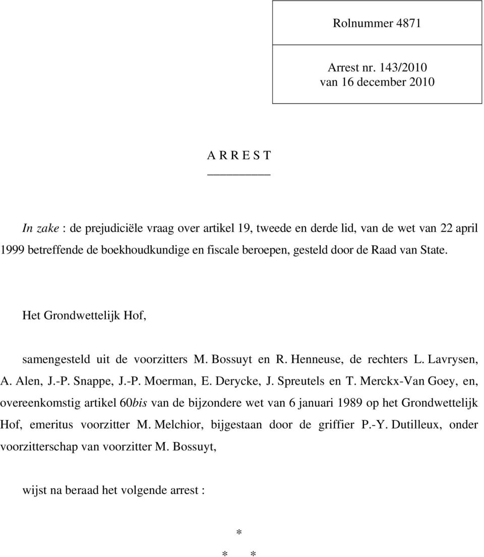 fiscale beroepen, gesteld door de Raad van State. Het Grondwettelijk Hof, samengesteld uit de voorzitters M. Bossuyt en R. Henneuse, de rechters L. Lavrysen, A. Alen, J.-P.