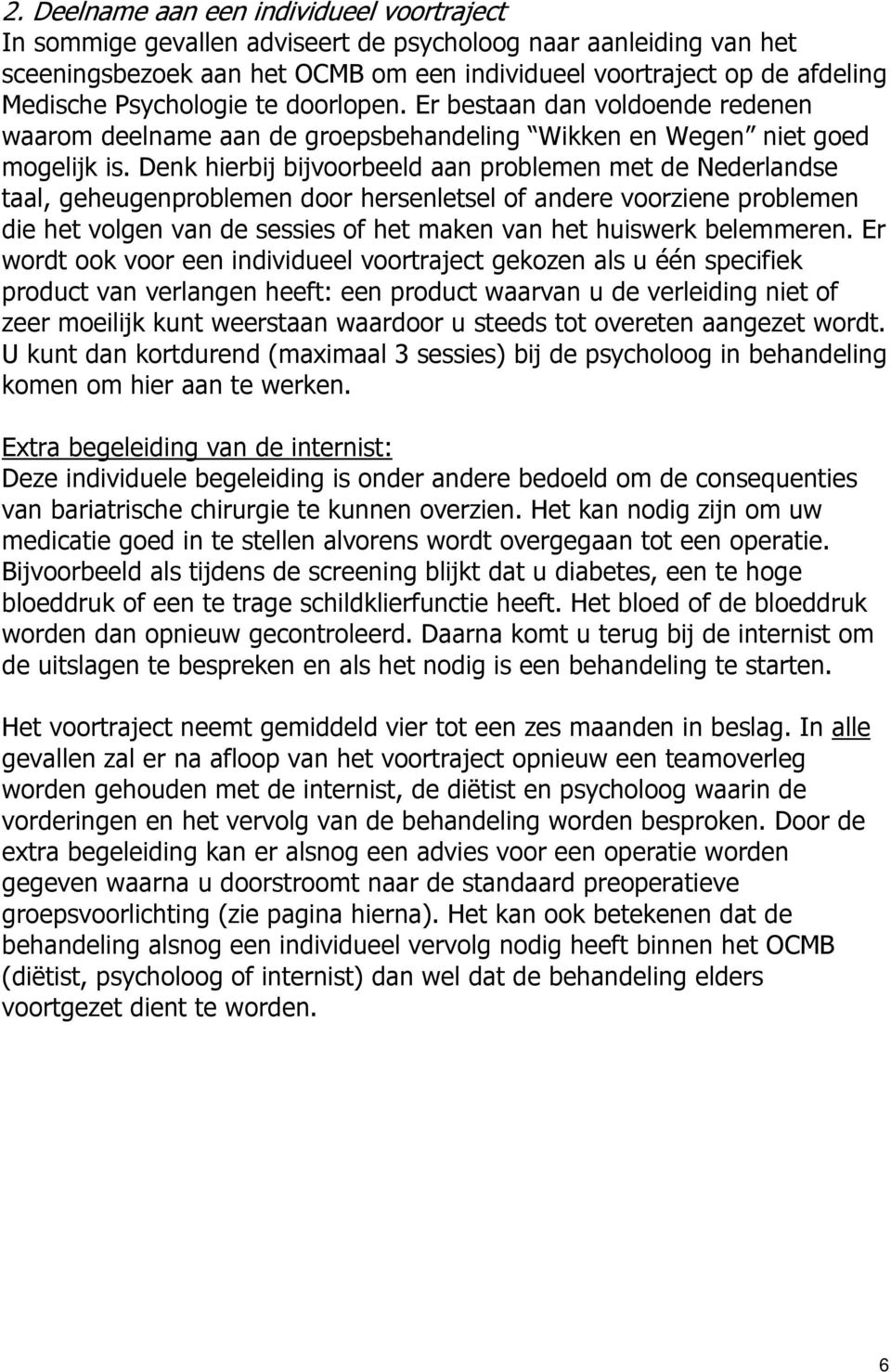 Denk hierbij bijvoorbeeld aan problemen met de Nederlandse taal, geheugenproblemen door hersenletsel of andere voorziene problemen die het volgen van de sessies of het maken van het huiswerk