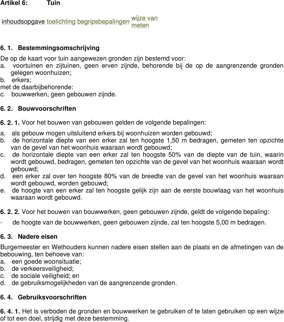 Bouwvoorschriften 6. 2. 1. Voor het bouwen van gebouwen gelden de volgende bepalingen: a. als gebouw mogen uitsluitend erkers bij woonhuizen worden gebouwd; b.