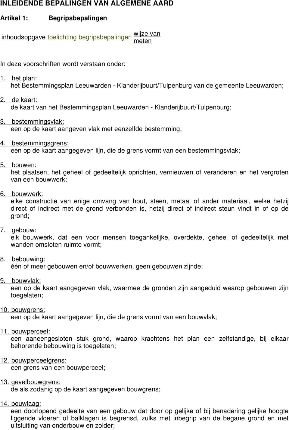 bestemmingsvlak: een op de kaart aangeven vlak met eenzelfde bestemming; 4. bestemmingsgrens: een op de kaart aangegeven lijn, die de grens vormt van een bestemmingsvlak; 5.