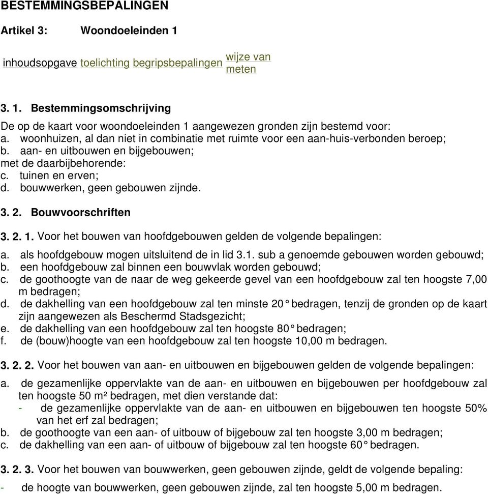 bouwwerken, geen gebouwen zijnde. 3. 2. Bouwvoorschriften 3. 2. 1. Voor het bouwen van hoofdgebouwen gelden de volgende bepalingen: a. als hoofdgebouw mogen uitsluitend de in lid 3.1. sub a genoemde gebouwen worden gebouwd; b.