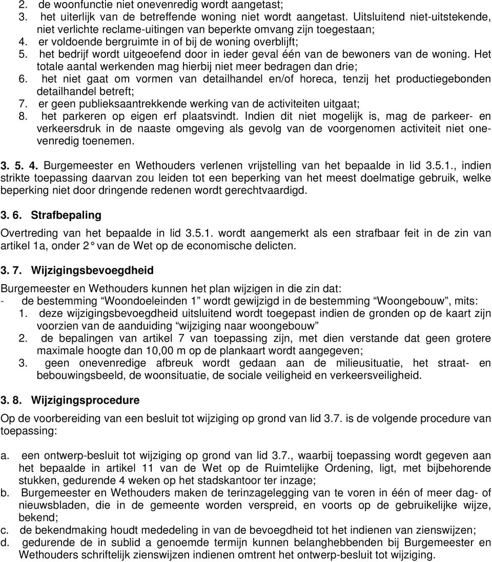 het bedrijf wordt uitgeoefend door in ieder geval één van de bewoners van de woning. Het totale aantal werkenden mag hierbij niet meer bedragen dan drie; 6.