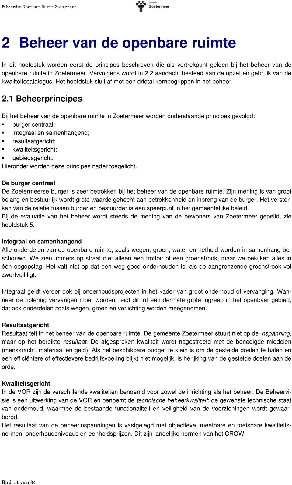1 Beheerprincipes Bij het beheer van de openbare ruimte in Zoetermeer worden onderstaande principes gevolgd: burger centraal; integraal en samenhangend; resultaatgericht; kwaliteitsgericht;