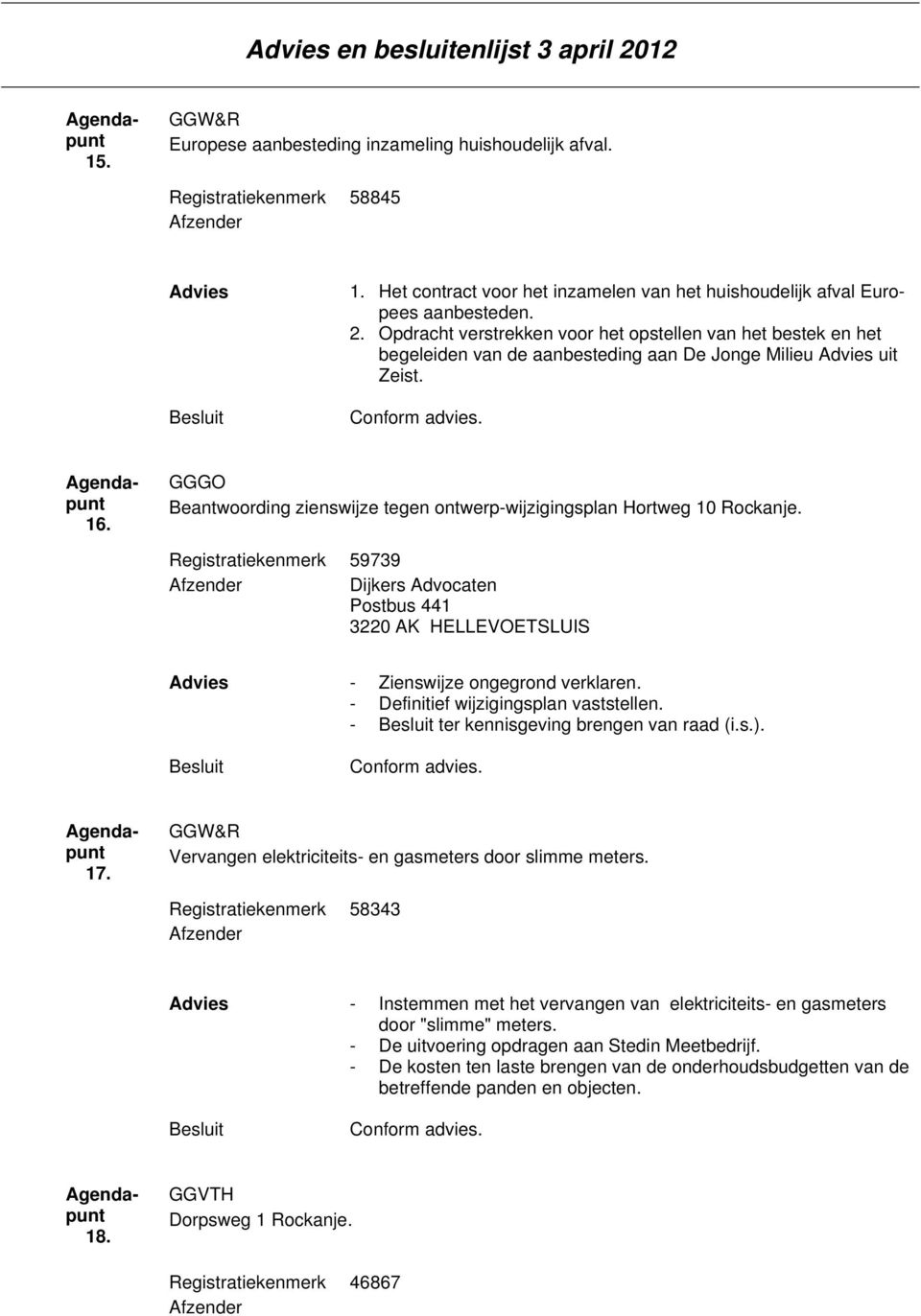 Opdracht verstrekken voor het opstellen van het bestek en het begeleiden van de aanbesteding aan De Jonge Milieu uit Zeist. 16.