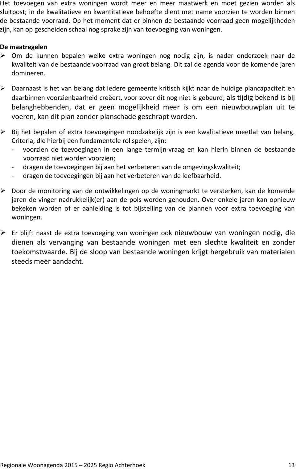 De maatregelen Om de kunnen bepalen welke extra woningen nog nodig zijn, is nader onderzoek naar de kwaliteit van de bestaande voorraad van groot belang.