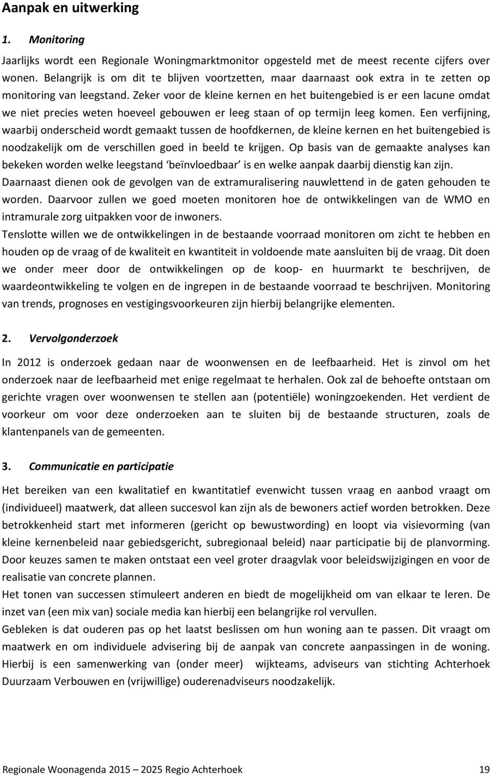 Zeker voor de kleine kernen en het buitengebied is er een lacune omdat we niet precies weten hoeveel gebouwen er leeg staan of op termijn leeg komen.