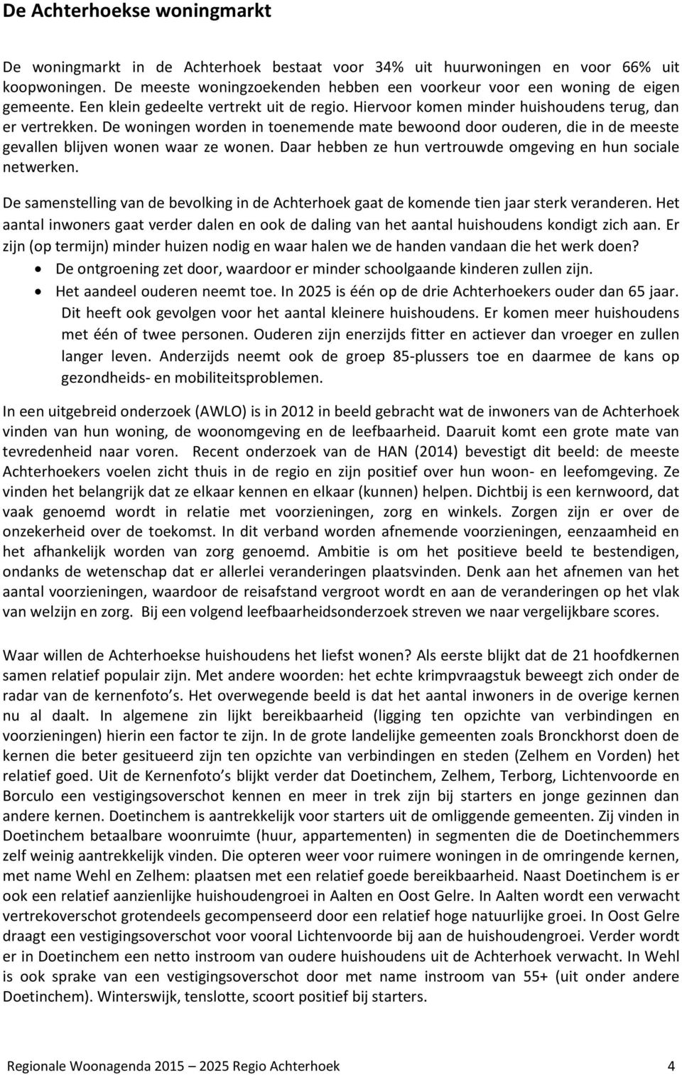 De woningen worden in toenemende mate bewoond door ouderen, die in de meeste gevallen blijven wonen waar ze wonen. Daar hebben ze hun vertrouwde omgeving en hun sociale netwerken.