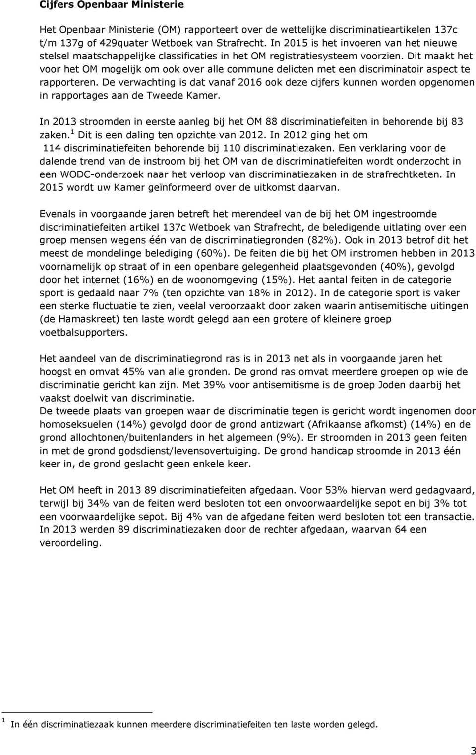 Dit maakt het voor het OM mogelijk om ook over alle commune delicten met een discriminatoir aspect te rapporteren.