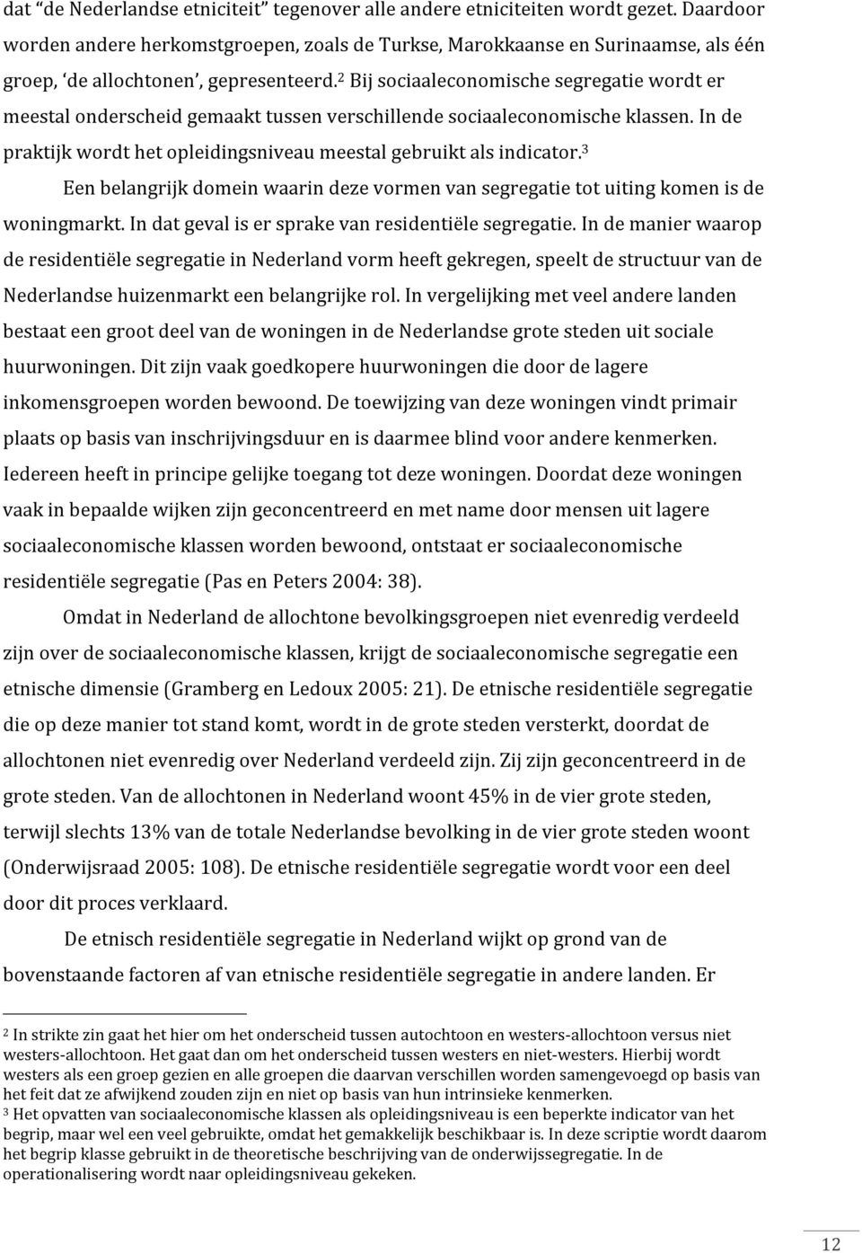 2 Bij sociaaleconomische segregatie wordt er meestal onderscheid gemaakt tussen verschillende sociaaleconomische klassen. In de praktijk wordt het opleidingsniveau meestal gebruikt als indicator.