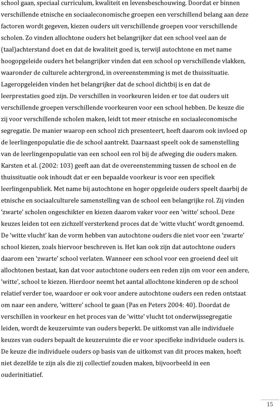 Zo vinden allochtone ouders het belangrijker dat een school veel aan de (taal)achterstand doet en dat de kwaliteit goed is, terwijl autochtone en met name hoogopgeleide ouders het belangrijker vinden