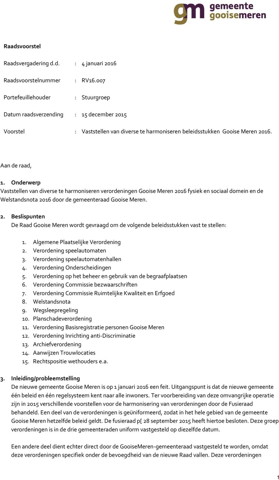 Onderwerp Vaststellen van diverse te harmoniseren verordeningen Gooise Meren 2016 fysiek en sociaal domein en de Welstandsnota 2016 door de gemeenteraad Gooise Meren. 2. Beslispunten De Raad Gooise Meren wordt gevraagd om de volgende beleidsstukken vast te stellen: 15.