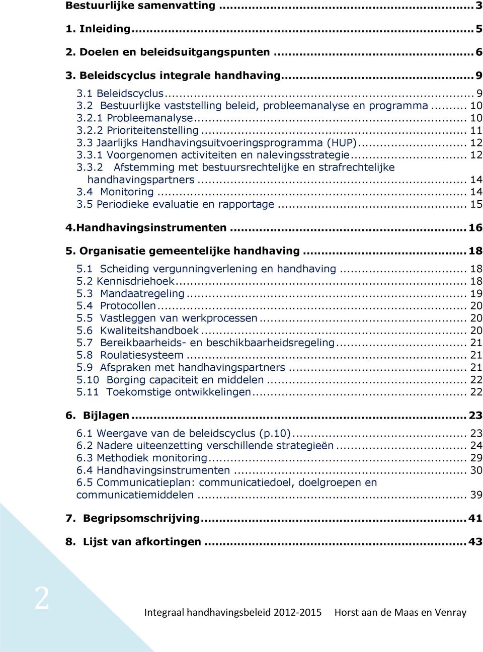 .. 12 3.3.2 Afstemming met bestuursrechtelijke en strafrechtelijke handhavingspartners... 14 3.4 Monitoring... 14 3.5 Periodieke evaluatie en rapportage... 15 4.Handhavingsinstrumenten...16 5.