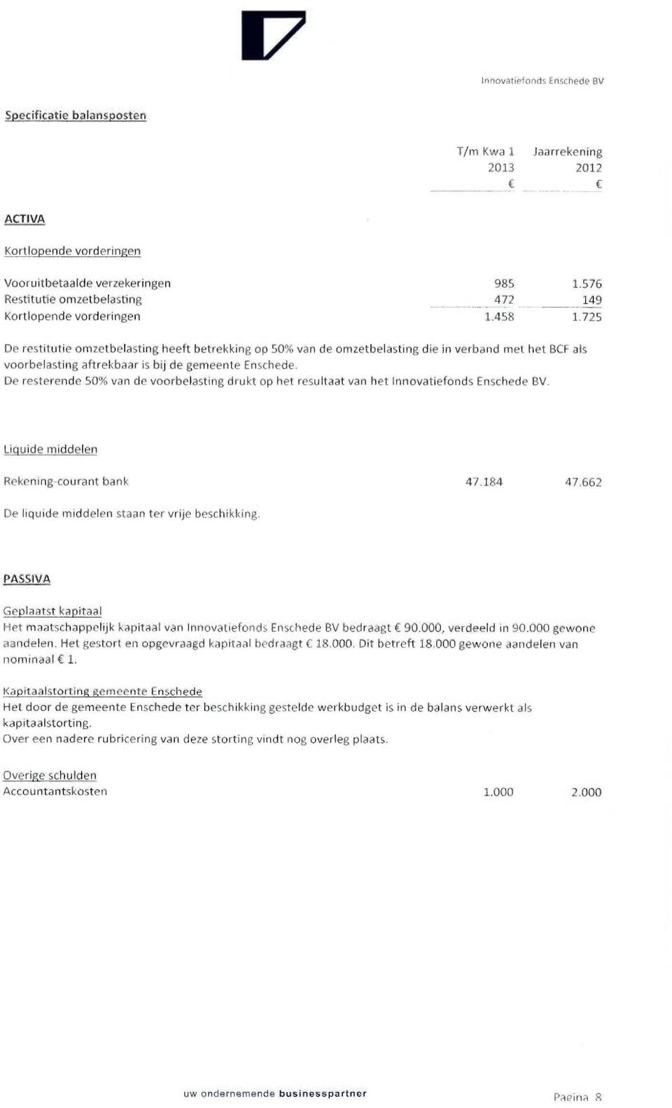 725 De restitutie omzetbelasting heeft betrekking op 50% van de omzetbelasting die in verband met het BCF als voorbelasting aftrekbaar is bij de gemeente Enschede.