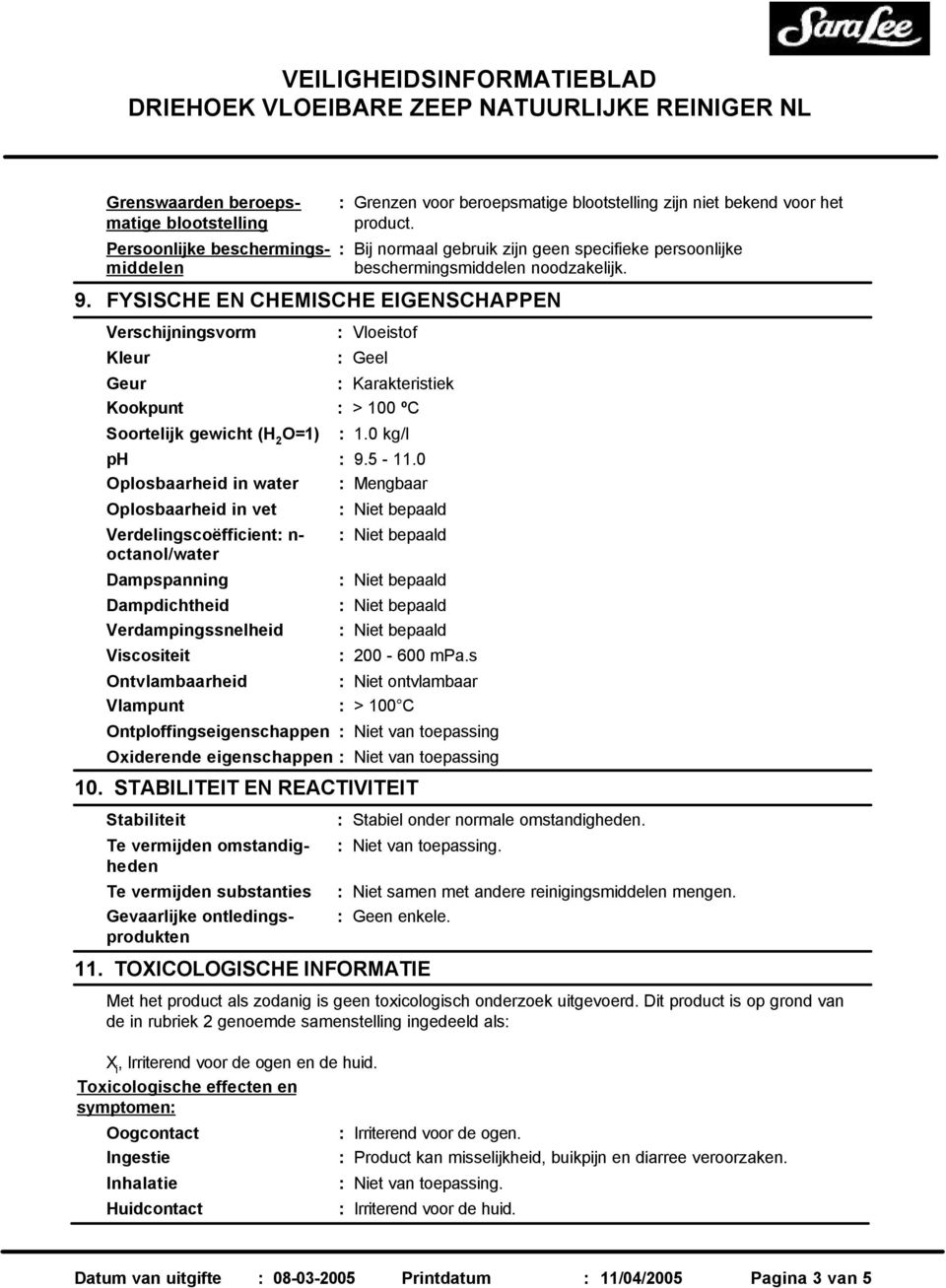 FYSISCHE EN CHEMISCHE EIGENSCHAPPEN Verschijningsvorm Kleur : Vloeistof : Geel Geur : Karakteristiek Kookpunt : > 100 ºC Soortelijk gewicht (H 2 O=1) : 1.0 kg/l ph : 9.5-11.