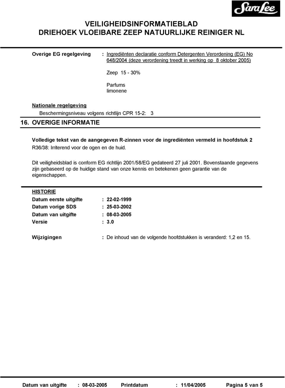 OVERIGE INFORMATIE Volledige tekst van de aangegeven R-zinnen voor de ingrediënten vermeld in hoofdstuk 2 R36/38: Irriterend voor de ogen en de huid.