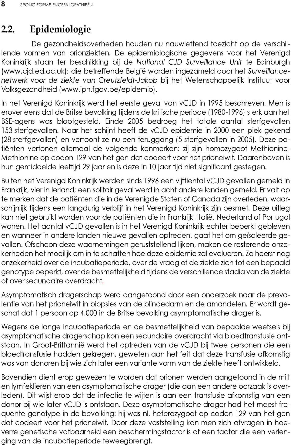 uk); die betreffende België worden ingezameld door het Surveillancenetwerk voor de ziekte van Creutzfeldt-Jakob bij het Wetenschappelijk Instituut voor Volksgezondheid (www.iph.fgov.be/epidemio).