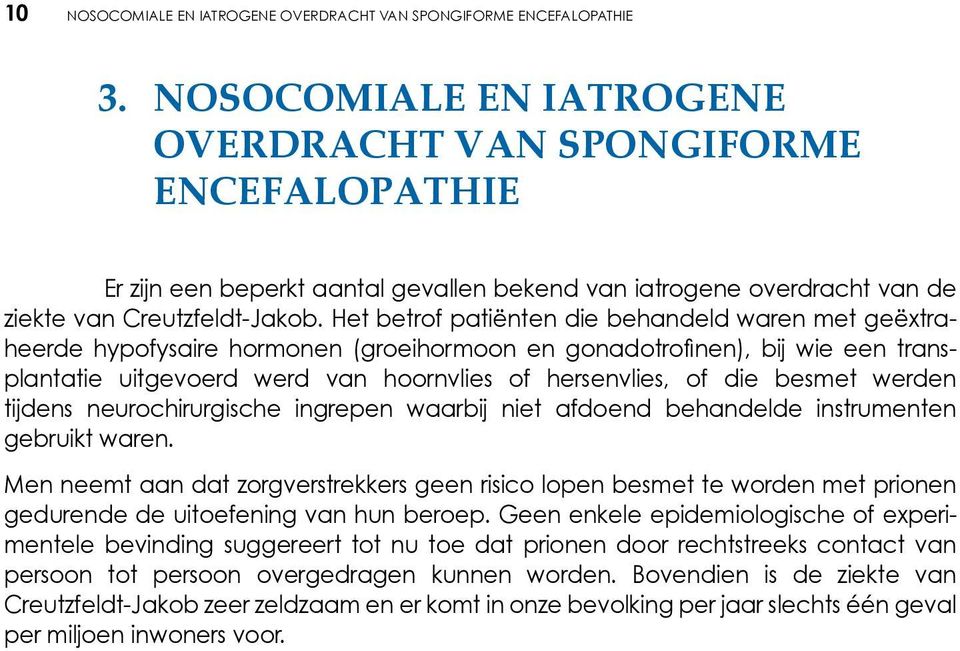 Het betrof patiënten die behandeld waren met geëxtraheerde hypofysaire hormonen (groeihormoon en gonadotrofinen), bij wie een transplantatie uitgevoerd werd van hoornvlies of hersenvlies, of die