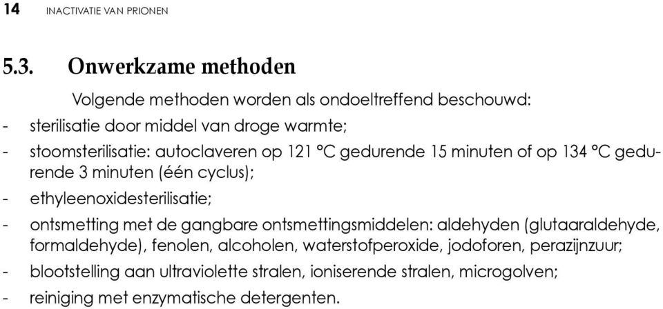 autoclaveren op 121 C gedurende 15 minuten of op 134 C gedurende 3 minuten (één cyclus); - ethyleenoxidesterilisatie; - ontsmetting met de