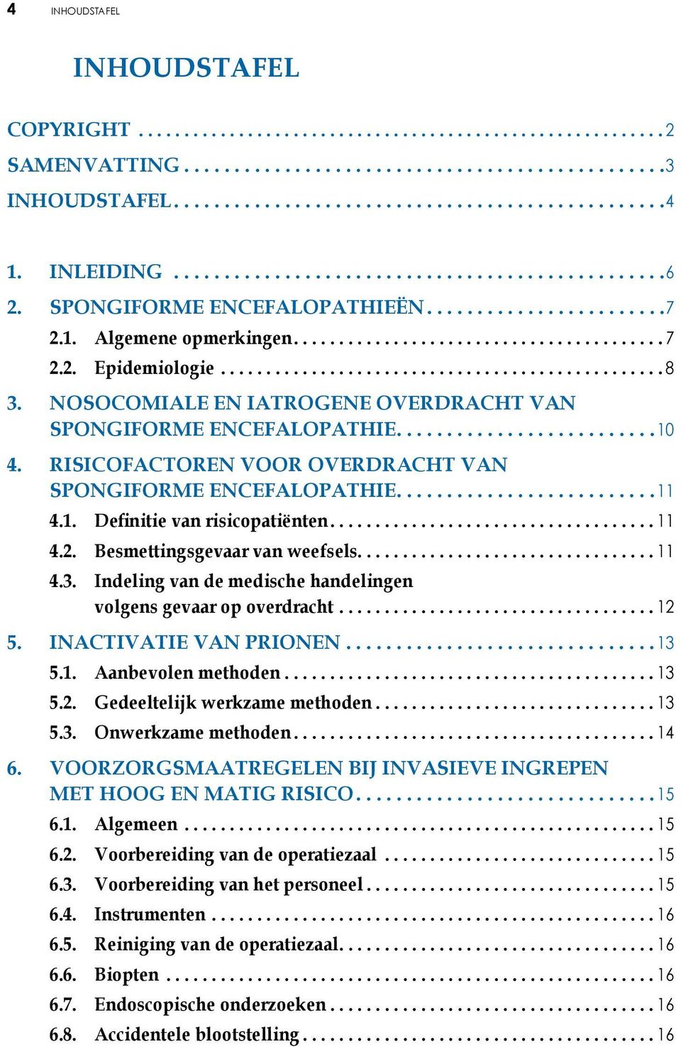 Indeling van de medische handelingen volgens gevaar op overdracht 12 INACTIVATIE VAN prionen 13 