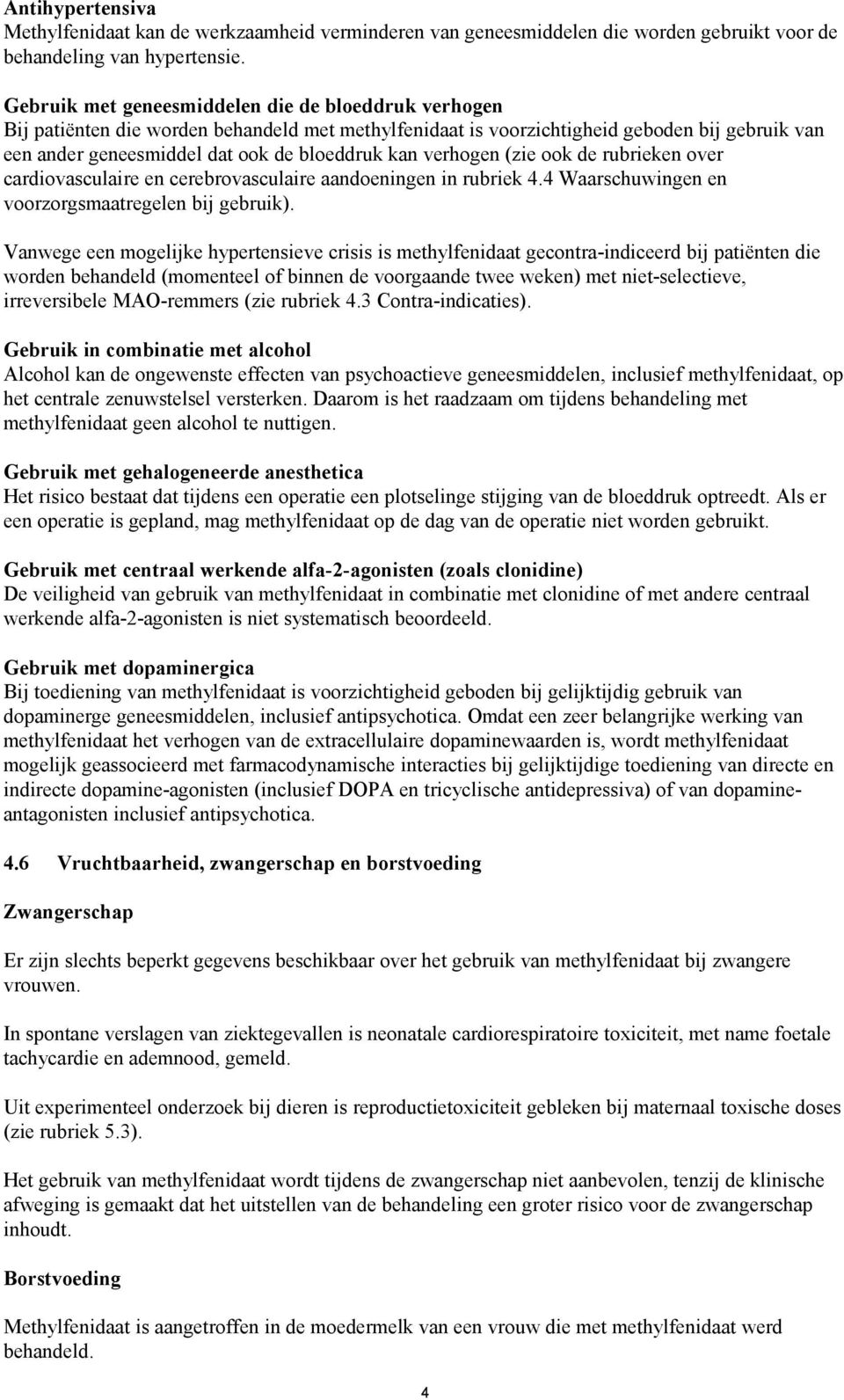 verhogen (zie ook de rubrieken over cardiovasculaire en cerebrovasculaire aandoeningen in rubriek 4.4 Waarschuwingen en voorzorgsmaatregelen bij gebruik).